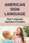 American Sign Language: Sign Language Alphabet Printable: How To Sign Language Alphabet By Bob Moe Cover Image