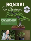 Bonsai for Beginners: Perfect your skills in the modern art of Bonsai cultivation and Discover the Proven Strategies to Grow, Shape, and Nur Cover Image