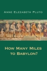How Many Miles to Babylon? By Anne Elezabeth Pluto Cover Image
