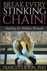 Break Every Stinking Chain!: Healing for Hidden Wounds By Denice Colson Cover Image