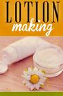 Lotion Making: A DIY Guide to Making Lotions from Scratch Cover Image