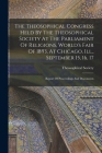 The Theosophical Congress Held By The Theosophical Society At The Parliament Of Religions, World's Fair Of 1893, At Chicago, Ill., September 15, 16, 1 By Madras India Theosophical Society (Created by) Cover Image