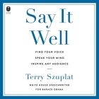 Say It Well: Find Your Voice, Speak Your Mind, Inspire Any Audience Cover Image