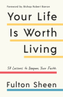 Your Life Is Worth Living: 50 Lessons to Deepen Your Faith By Fulton Sheen, Robert Barron (Foreword by) Cover Image
