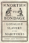 North to Bondage: Loyalist Slavery in the Maritimes Cover Image