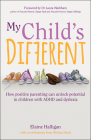 My Child's Different: How Positive Parenting Can Unlock Potential in Children with ADHD and Dyslexia Cover Image