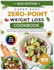 Super Easy Zero Point Weight Loss Cookbook 2025 Edition: Guilt-Free, Flavor-Packed and Stress-Free Recipes with Beautifully Colorful Images To Help yo By Joseph Z. William Cover Image