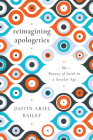 Reimagining Apologetics: The Beauty of Faith in a Secular Age By Justin Ariel Bailey Cover Image