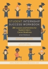 Student Internship Success Workbook (Student's Guide): 20+ Lessons and Activities for Student Intern Career Readiness By Saby L. Labor Cover Image