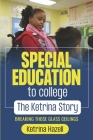 Special Education to College The Ketrina Story: Breaking Those Glass Ceilings By Ketrina Hazell Cover Image