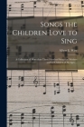 Songs the Children Love to Sing: a Collection of More Than Three Hundred Songs for Mothers and for Children of All Ages ... By Albert E. (Albert Ernest) 1879 Wier (Created by) Cover Image