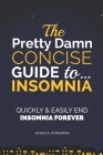 Insomnia: Quickly & Easily End Insomnia Forever: The Pretty Damn Concise Guide To... By Jessica Connors Cover Image