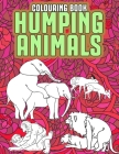 Humping Animals Adult Colouring Book: Funny Adult Coloring Pages Featuring Animals Gone Wild Funny Gag Gifts By Janny The House Cover Image