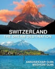 Switzerland: The Dream Destination: Budget Travel in Switzerland Cover Image