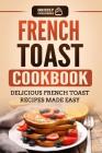 French Toast Cookbook: Delicious French Toast Recipes Made Easy By Grizzly Publishing Cover Image