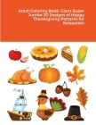 Adult Coloring Book: Giant Super Jumbo 30 Designs of Happy Thanksgiving Patterns for Relaxation By Beatrice Harrison Cover Image