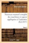 Nouveau Manuel Complet Des Machines À Vapeur Appliquées À l'Industrie. Tome 2 By Jean-Louis Janvier Cover Image