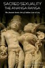 Sacred Sexuality: The Ananga Ranga or the Ancient Erotic Art of Indian Love & Sex- By Kalyana Malla, Richard F. Burton (Translator) Cover Image