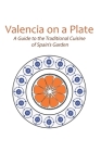 Valencia on a Plate: A Guide to the Traditional Cuisine of Spain's Garden By Karen Dietrich Baumil Cover Image