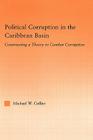 Political Corruption in the Caribbean Basin: Constructing a Theory to Combat Corruption (Studies in International Relations) By Michael W. Collier Cover Image