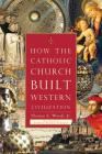 How the Catholic Church Built Western Civilization By Thomas E. Woods, Jr., Cardinal Antonio Cañizares (Introduction by) Cover Image