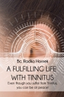 A fulfilling life with TINNITUS By Bc Radka Hornek, Klara Davidova (Translator), Amanda Marlone (Editor) Cover Image
