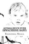 Ausmalbuch fuer Erwachsene: Babys By Franziska Nelka Cover Image
