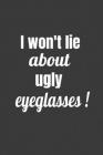 I Won't Lie About Ugly Eyeglasses Cover Image