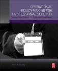 Operational Policy Making for Professional Security: Practical Policy Skills for the Public and Private Sector By Allen Sondej Cover Image