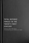 Total Defence Forces in the Twenty-First Century (Human Dimensions In Foreign Policy, Military Studies, And Security Studies Series #20) By Joakim Berndtsson (Editor), Irina Goldenberg (Editor), Stéfanie von Hlatky (Editor) Cover Image