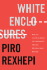 White Enclosures: Racial Capitalism and Coloniality Along the Balkan Route (On Decoloniality) By Piro Rexhepi Cover Image