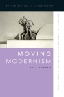 Moving Modernism: The Urge to Abstraction in Painting, Dance, Cinema (Oxford Studies in Dance Theory) By Nell Andrew Cover Image