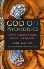 God on Psychedelics: Tripping Across the Rubble of Old-Time Religion By Don Lattin Cover Image