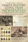 Tracing Your Family History Using Irish Newspapers and Other Printed Materials: A Guide for Family Historians Cover Image