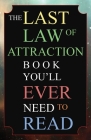 The Last Law of Attraction Book You'll Ever Need To Read: The Missing Key To Finally Tapping Into The Universe And Manifesting Your Desires By Andrew Kap Cover Image