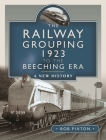 The Railway Grouping 1923 to the Beeching Era: A New History Cover Image