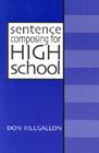Sentence Composing for High School: A Worktext on Sentence Variety and Maturity By Donald Killgallon Cover Image
