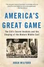 America's Great Game: The CIA's Secret Arabists and the Shaping of the Modern Middle East Cover Image