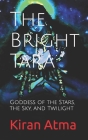 The Bright Tara: Goddess of the Stars, the Sky, and Twilight By Jai Krishna Ponnappan, Kiran Atma Cover Image