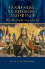Good Music, Sacred Music, and Silence: Three Gifts of God for Liturgy and for Life By Peter Kwasniewski Cover Image