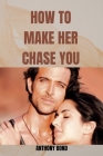 How to Make Her Chase You By Anthony Bond Cover Image