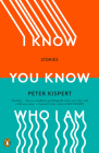 I Know You Know Who I Am: Stories By Peter Kispert Cover Image