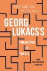 Georg Lukács's Philosophy of Praxis: From Neo-Kantianism to Marxism By Konstantinos Kavoulakos, Andrew Feenberg (Preface by) Cover Image