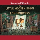 The Little Wooden Robot and the Log Princess By Tom Gauld, Jessica Hayles (Read by) Cover Image