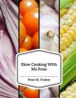 Slow Cooking With Ms Rose By Rose M. Ousley Cover Image