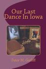 Our Last Dance In Iowa By Tonya Holmes Shook (Editor), Peter M. Gatliff Cover Image