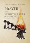Prayer and the Scoutmaster: The Spiritual Role of the Scout Leader / Mentor with Selected Prayers By Phillip Eldridge Williams Cover Image