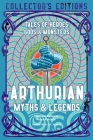 Arthurian Myths & Legends: Tales of Heroes, Gods & Monsters (Flame Tree Collector's Editions) Cover Image