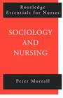 Sociology and Nursing: An Introduction (Routledge Essentials for Nurses) Cover Image