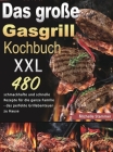 Das große Gasgrill Kochbuch XXL: 480 schmackhafte und schnelle Rezepte für die ganze Familie - das perfekte Grillabenteuer zu Hause Cover Image